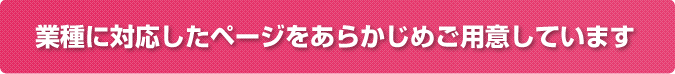 業種に対応したページを準備しています